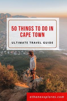 a man standing on top of a mountain with the words 50 things to do in cape town