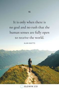 a person walking up a hill with the quote it is only when there is no goal and no rush that the human sense are fully open to receive the world