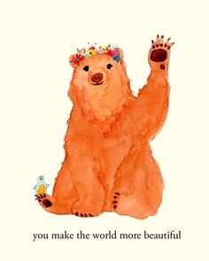 a watercolor drawing of a bear with a crown on its head and the words you make the world more beautiful