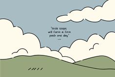 a drawing of clouds and the words little steps will form a firm path one day