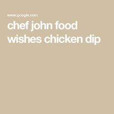 the words chef john food wishes chicken dip are in white letters on a beige background