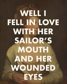 a painting with the words well in love with her sailor's mouth and her wounded eyes