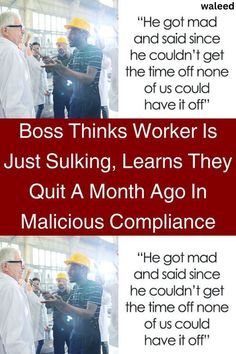 two pictures with the words boss thinks worker is just sulking, learns they quit a month ago in malious compliance