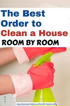 the best order to clean a house is room by room with gloved hands on top