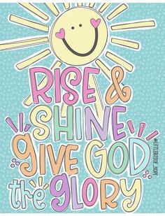 a poster with the words rise and shine give god the glory in pink, blue, and