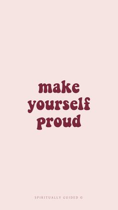 the words make yourself proud on a pink background