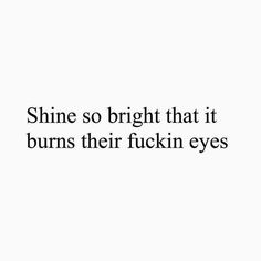 the words shine so bright that it burns their flickin eyes on a white background