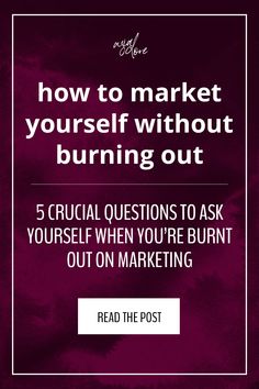 the text reads, how to market yourself without burning out 5 crucial questions to ask yourself when you're burnt out on marketing