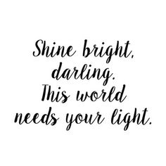 the words shine bright, daring, this world needs your light on a white background