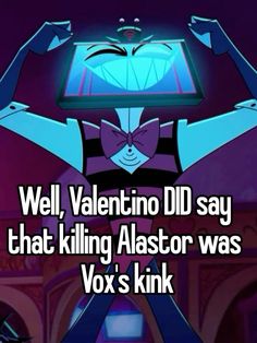 a cartoon character with the caption well, valentine did say that killing alstor was vox's kink