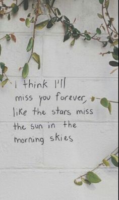 a wall with writing on it that says i think i'll miss you forever like the stars miss the sun in the morning skies