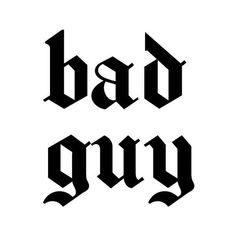 the word bad guy is written in black on a white background