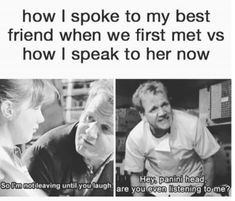 an old man and woman talking to each other with the caption that reads, how i spoke to my best friend when we first met vs how i speak to her now