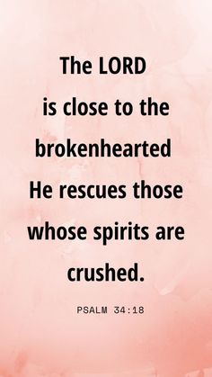 the lord is close to the brokenhearted he rescues those whose spirits are crushed