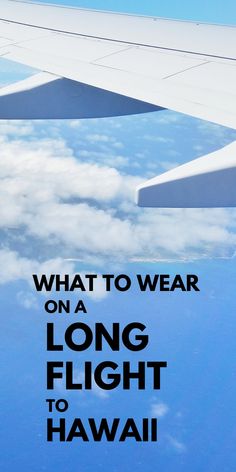an airplane wing with the words, what to wear on a long flight to hawaii