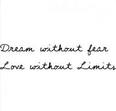 a black and white photo with the words dream without fear love without limits