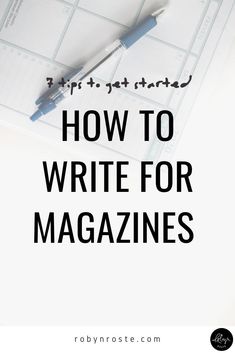 a white desk with a pen and paper on it that says how to write for magazines