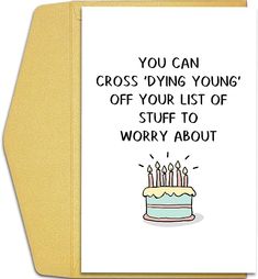 a birthday card with the words you can cross dying young off your list of stuff to worry about