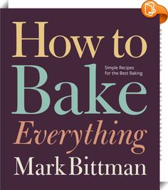 How to Bake Everything 
 :  In How To Bake Everything, the most comprehensive book of its kind, New York Times bestselling author Mark Bittman offers the ultimate baker’s resource—for beginners and pros alike!Finally, here is the simplest way to bake everything, from American favorites (Crunchy Toffee Cookies, Baked Alaska) to of-the-moment updates (Gingerbread Whoopie Pies). The book explores global baking, too: Nordic ruis, New Orleans beignets, Afghan snowshoe naan. Bittman's recip...