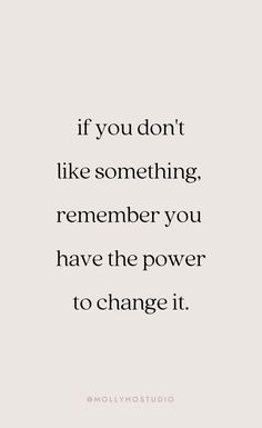 the quote if you don't like something, remember you have the power to change it