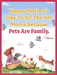 a mother's day to all the pet moms because pets are family