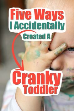 a baby holding his face with the words five ways i accidentally created a cranky todder