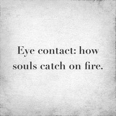 a black and white photo with the words eye contact how soul's catch on fire