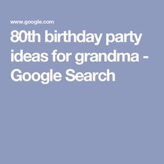 the words 80th birthday party ideas for grandma google search