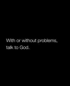 a black background with the words, with or without problems, talk to god