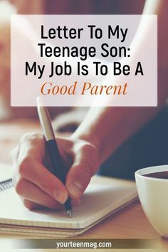 someone writing on a notebook with the words, letter to my teenage son my job is to be a good parent