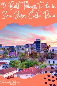 the city skyline with text overlay that reads 10 best things to do in san jose costa rica