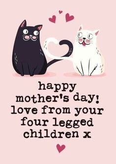 two cats sitting next to each other with the words happy mother's day love from your four legged children