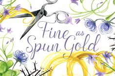 watercolor painting of flowers and scissors with the words fine as spin gold