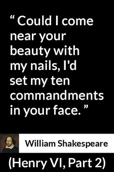 william shakespeare quote with black background and white text that reads could i come near your beauty with my nails, i'd set my ten commandments in your face