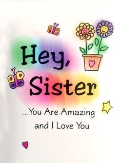 a greeting card with the words hey, sister you are amazing and i love you