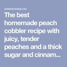 the best homemade peach cobbler recipe with juicy, tender peaches and a thick sugar and cinnamon