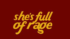 the words she's full of rage written in yellow on a dark red background