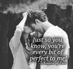 a man and woman kissing each other with the words just so you know, you're every bit of perfect to me