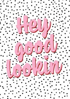 the words hey good looking are painted in pink and black on a polka dot background