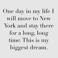 a quote that says one day in my life i will move to new york and stay there for a long time, this is my biggest dream