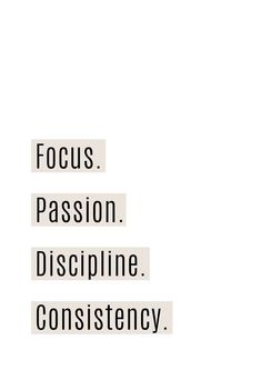 the words focus passion, discipline, and constiency are arranged in white letters