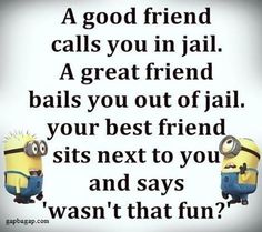 two minion characters with the caption'a good friend calls you in jail a great friend balls you out of jail your best friend sits next to you and says wast