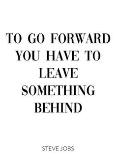 the quote to go forward you have to leave something behind by steve jobs on white background