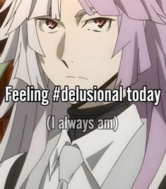 an anime character with pink hair and long white hair, has the words feeling delusionial today i always am