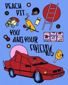 a red car with the words peach pit you and your friends on it