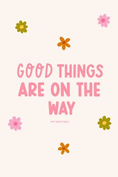 the words good things are on the way with flowers