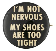 i'm not nervous, my shoes are too tight pinback button / badge