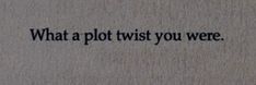 an old book with the words what a plot twist you were