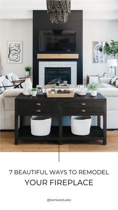 the living room is decorated in black and white with text overlay that reads, 7 beautiful ways to remodel your fireplace