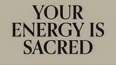 the words your energy is sacred written in black on a white background